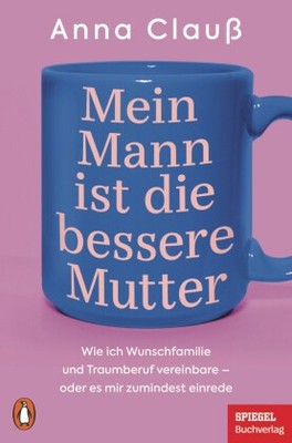 Mein Mann ist die bessere Mutter | Clauß, Anna | Kartoniert | 9783328111450