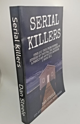 Serial Killers Over 200 True Crime Murder Stories - Dan Steele PB 2019 *ADVISORY