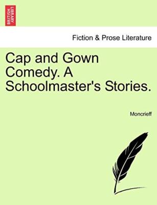Moncrieff - Cap and Gown Comedy. A Schoolmaster's Stories. - New paper - X555z