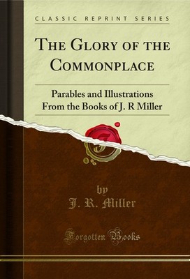 The Glory of the Commonplace: Parables and Illustrations From the Books of J