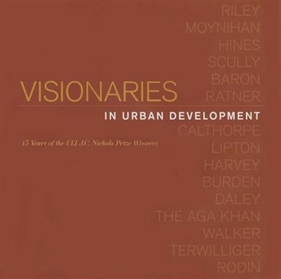 Visionaries in Urban Development : 15 Years of the ULI J.C. Nichols Prize Win...