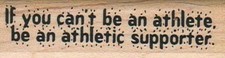 If You Can't Be An Athlete 3/4 x 2 1/2" Mounted Rubber Stamp, Sports Stamp