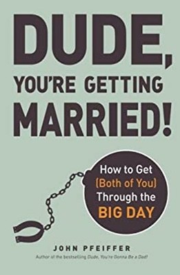 Dude, You're Getting Married! : How to Get Both of You Through th