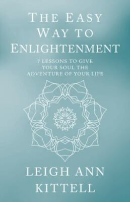 The Easy Way to Enlightenment: 7 Lessons To Give Your Soul The Adventure Of...