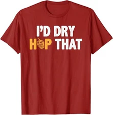 I'd Dry Hop That Beer Brewing Brewmaster Beer Lover Unisex T-Shirt