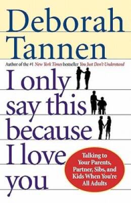 I Only Say This Because I Love You: Talking to Your Parents, Partner, Sib - GOOD