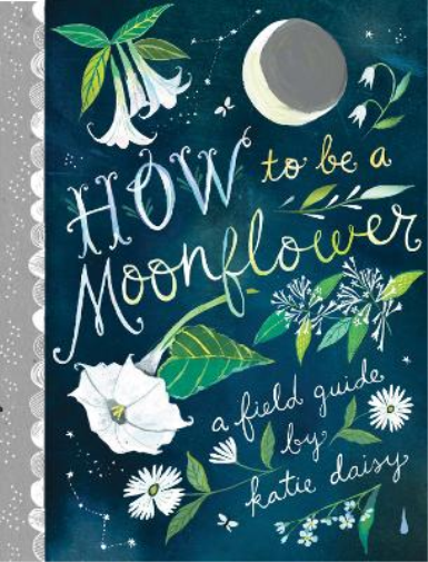Katie Daisy How to Be a Moonflower (Copertina rigida)