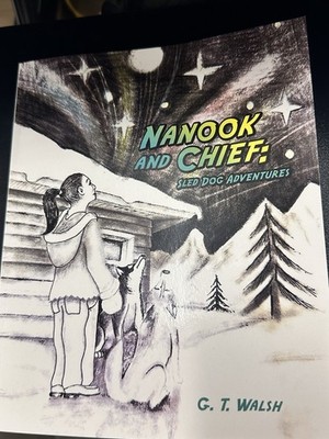 Nanook and Chief: : Sled Dog Adventures by G. T. Walsh (2025, Trade Paperback)