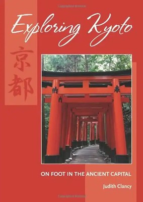 Exploring Kyoto: On Foot in the Ancient Capital - Judith Clancy