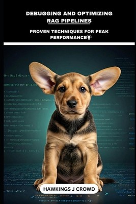 Debugging And Optimizing RAG Pipelines: Proven Techniques For Peak Performance b