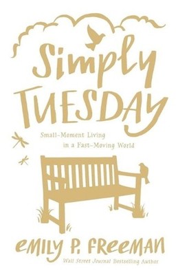 Simply Tuesday SmallMoment Living in a FastMoving World: Small-Moment Living in 