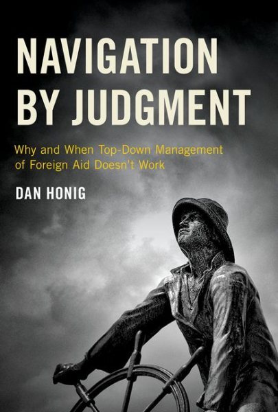 Navigation by Judgment : Why and When Top-Down Management of Foreign Aid Does...