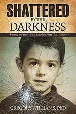 SHATTERED BY THE DARKNESS: PUTTING THE PIECES BACK By Williams Gregory Md *Mint*