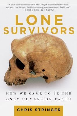 Lone Survivors : How We Came to Be the Only Humans on Earth by Chris Stringer...