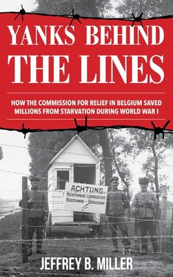 Yanks behind the Lines: How the Commission for Relief in Belgium Saved Milli...