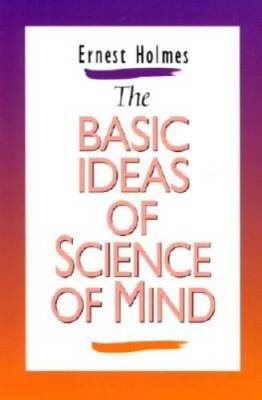 The Basic Ideas of Science of Mind - Paperback By Ernest Holmes - GOOD