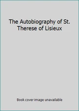 The Autobiography of St. Therese of Lisieux by St. Therese Of Lisieux