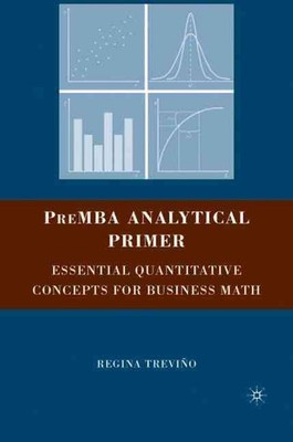 PreMBA Analytical Primer: Essential Quantitative Concepts for Business Math by R