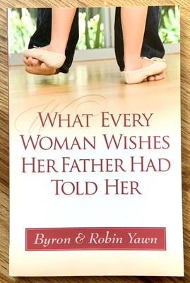 What Every Woman Wishes Her Father Had Told Her By Byron Yawn And Robin Yawn Ebay