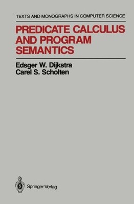 PREDICATE CALCULUS AND PROGRAM SEMANTICS (MONOGRAPHS IN By Edsger W. Dijkstra