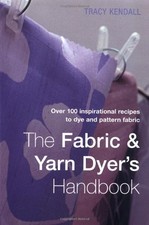 The Fabric & Yarn Dyer's Handbook: Over 100 Inspirational Recipes to Dye and Pa,