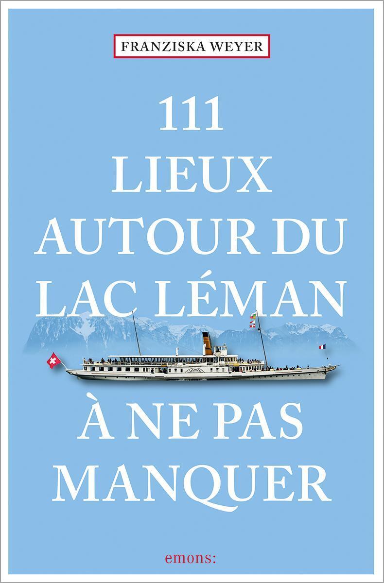 Thumbnail - 111 Lieux Autour Du Lac Léman À Ne Pas Manquer Franziska Weyer