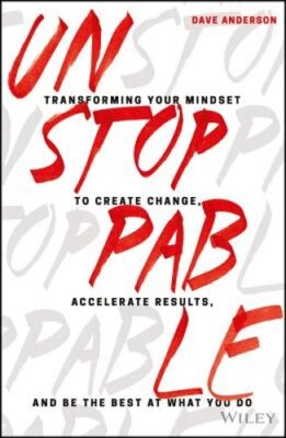 Unstoppable: Transforming Your Mindset to Create Change, Accelerate Results, and