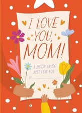 I Love You, Mom!: A Book Made Just for You by Hannah Sheldon-Dean Hardcover Book