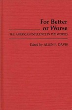 For Better or Worse: The American Influence in the World by Allen F. Davis (Engl