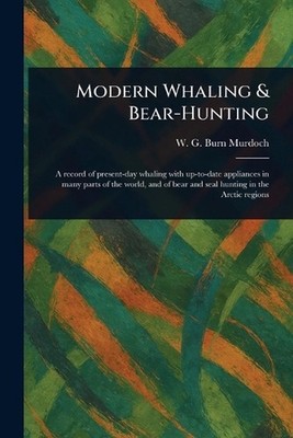 Modern Whaling & Bear-Hunting by W.G. Burn Murdoch Paperback Book
