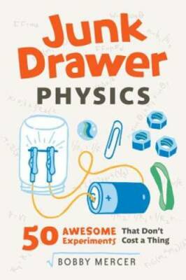Junk Drawer Physics: 50 Awesome Experiments That Don't Cost a Thing (Junk - GOOD
