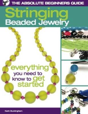 The Absolute Beginners Guide: Stringing Beaded Jewelry - Paperback - VERY GOOD
