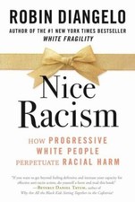 Nice Racism: How Progressive White People Perpetuate Racial Harm by DiAngelo, D