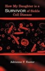 How My Daughter Is a Survivor of Sickle Cell Disease 9781434374516 Easter