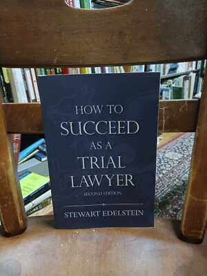 How to Succeed as a Trial Lawyer All the Essentials  Including What You Didn't 