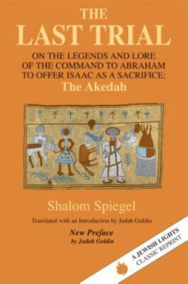 Last Trial : On the Legends and Lore of the Command to Abraham to Offer Isaac...