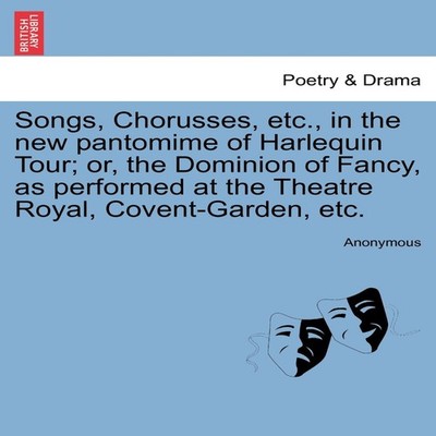 Songs Chorusses etc. in the new pantomime of Harlequin Tour or th