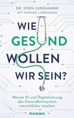 Wie gesund wollen wir sein?: Warum KI und Digitalisierung das Gesundheitssystem 