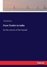 From Tonkin To India: By The Sources Of The Irawadi
