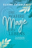 Die Wahre Magie Des Lebens | Elvira ZeißLer | Taschenbuch | 180 S. | Deutsch