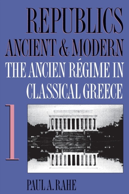 Republics Ancient and Modern Volume I  The Ancien by Paul A. Rahe PAPERBACK