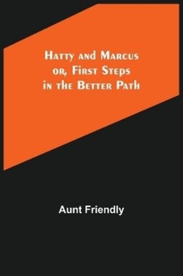 Aunt Friendly Hatty and Marcus; or, First Steps in the B (Paperback) (UK IMPORT)