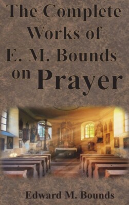 Bounds - Complete Works of E.M.  on Prayer  Including  POWER PURPOSE - X555z