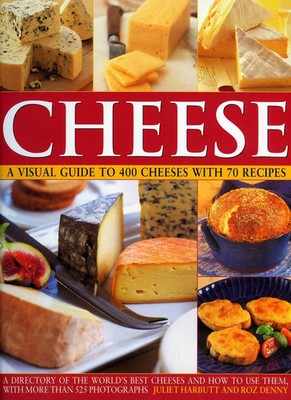 Cheese: a Visual Guide to 400 Cheeses With 150 Recipes | Juliet Harbutt | Buch