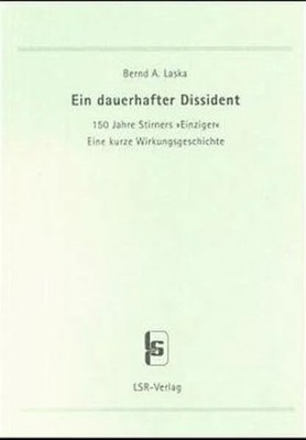 Ein dauerhafter Dissident. 150 Jahre Stirners ''Einziger''. Eine Buch LSR-Verlag