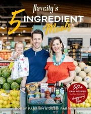 Flavcity's 5 Ingredient Meals: 50 Easy & Tasty Recipes Using the Best...