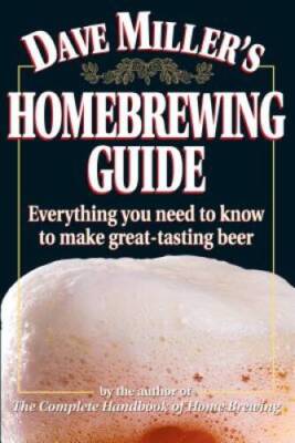 Dave Miller's Homebrewing Guide: Everything You Need to Know to Make Grea - GOOD