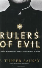 RULERS OF EVIL: USEFUL KNOWLEDGE ABOUT GOVERNING BODIES BY F. Tupper Saussy
