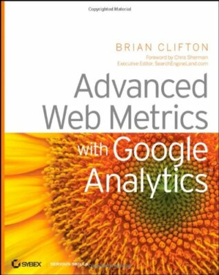 Advanced Web Metrics with Google Analytics By Brian Clifton