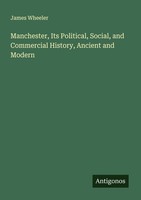 Manchester, Its Political, Social, And Commercial History, Ancient And Modern Ja
